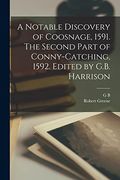 A Notable Discovery of Coosnage, 1591. The Second Part of Conny-Catching, 1592. Edited by G. B. Harrison (en Inglés)