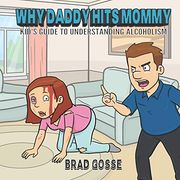 Why Daddy Hits Mommy: Kid's Guide to Understanding Alcoholism (Rejected Children's Books) 