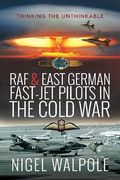 RAF and East German Fast-Jet Pilots in the Cold War: Thinking the Unthinkable (en Inglés)