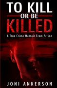To Kill Or Be Killed: A True Crime Memoir From Prison (en Inglés)