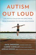 Autism out Loud: Life With a Child on the Spectrum, From Diagnosis to Young Adulthood (en Inglés)
