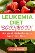 Leukemia Diet Cookbook: Nutrient-rich Dishes Recipes to Support Your Journey (en Inglés)