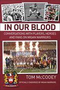 In our Blood: Conversations With Players, Heroes and Fans on Wigan Warriors (en Inglés)