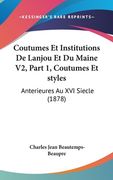 Coutumes Et Institutions De Lanjou Et Du Maine V2, Part 1, Coutumes Et styles: Anterieures Au XVI Siecle (1878) (en Francés)