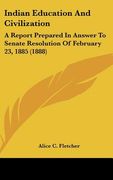 indian education and civilization: a report prepared in answer to senate resolution of february 23, 1885 (1888) (en Inglés)