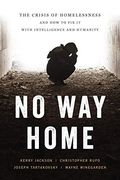 No way Home: The Crisis of Homelessness and how to fix it With Intelligence and Humanity