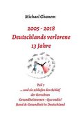Deutschlands Verlorene 13 Jahre: Teil 7: Gesundheitswesen quo Vadis? Band a: Gesundheit in Deutschland (en Alemán)