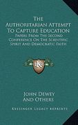 the authoritarian attempt to capture education: papers from the second conference on the scientific spirit and democratic faith