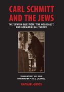 Carl Schmitt and the Jews: The “Jewish Question," the Holocaust, and German Legal Theory (George l. Mosse Series in Modern European Cultural and Intellectual History)