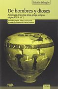 De Hombres Y Dioses. Antología De Poesía Lírica Griega Antigua. Siglos VII-V A. C.
