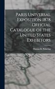 Paris Universal Exposition 1878 Official Catalogue of the United States Exhibitors