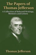 the papers of thomas jefferson: a collection of selected writings, memoirs and letters (en Inglés)
