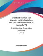 Die Handschriften Der Grossherzoglich Badischen Hof Und Landesbibliothek In Karlsruhe V1: Geschichte Und Bestand Der Sammlung (1891) (in German)