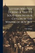 Letters Written During a Trip to Southern India & Ceylon in the Winter of 1876-1877 (en Inglés)