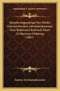 Abanderungsantrage Der Nieder Osterreichischen Advokatenkammer Zum Referenten Entwurfe Einer Civilprozess-Ordnung (1867) (en Alemán)