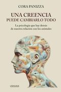 Una creencia puede cambiarlo todo: La psicología que hay detrás de nuestra relación con los animales (in Spanish)