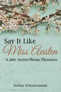 Say it Like Miss Austen: A Jane Austen Phrase Thesaurus (en Inglés)