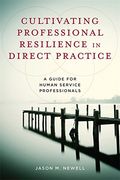 Cultivating Professional Resilience in Direct Practice: A Guide for Human Service Professionals 