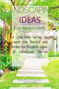 Landscaping Ideas for Beginners: A Complete Guide to Learn the Basics and Creative Project Ideas of Landscape Design (en Inglés)