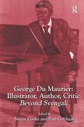 George Du Maurier: Illustrator, Author, Critic: Beyond Svengali