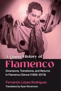 A Queer History of Flamenco: Diversions, Transitions, and Returns in Flamenco Dance (1808–2018)