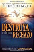 Destruya el Espíritu de Rechazo: Reciba Amor y Aceptación y Encuentre Sanidad