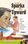 As the Sparks Fly Upward: The Jimmy and Johnny Adventure Stories (en Inglés)