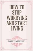 How to Stop Worrying and Start Living (en Inglés)