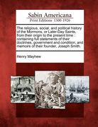 the religious, social, and political history of the mormons, or later-day saints, from their origin to the present time: containing full statements of (en Inglés)