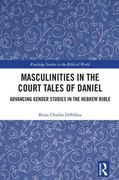 Masculinities in the Court Tales of Daniel: Advancing Gender Studies in the Hebrew Bible (en Inglés)