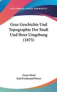 Graz Geschichte Und Topographie Der Stadt Und Ihrer Umgebung (1875) (en Alemán)