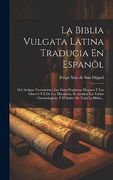 La Biblia Vulgata Latina Traducia en Espanõl: Del Antiguo Testamento: Los Doce Prophetas Menores y los Libros i y ii de los Macabeos, se Anãden las. Indice de Toda la Biblia. (in Spanish)