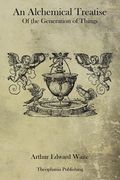 An Alchemical Treatise Of the Generation of Things (en Inglés)