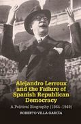 Alejandro Lerroux and the Failure of Spanish Republican Democracy: A Political Biography (1864-1949) (en Inglés)