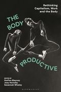 The Body Productive: Rethinking Capitalism, Work and the Body 