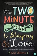 The Two-Minute Secret for Staying in Love: Simple, Powerful Ways to Make Your Marriage Last