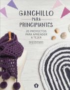 Ganchillo Para Principiantes: 20 Proyectos Para Aprender a Tejer