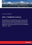 John L. Stoddard's Lectures: illustrated and embellished with views of the world's famous places and people, being the identical discourses deliver (en Inglés)