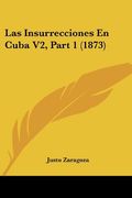 Las Insurrecciones en Cuba v2, Part 1 (1873) (in Spanish)