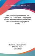 Der Attische Eigentumsstreit Im System Der Diadikasien; De Apagoges Actione Apud Athenienses; De Decretis Atticis Quaestiones Epigraphicae (1886) (in German)
