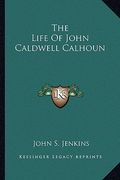 the life of john caldwell calhoun