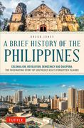Brief History of the Philippines. Colonialism, Revolution, Democracy and Diaspora: The Fascinating Story of Southeast Asia's Forgotten Islands (en Inglés)