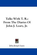 talks with t. r.: from the diaries of john j. leary, jr. (en Inglés)