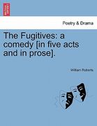 the fugitives: a comedy [in five acts and in prose]. (en Inglés)