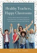 Healthy Teachers, Happy Classrooms: Twelve Brain-Based Principles to Avoid Burnout, Increase Optimism, and Support Physical Well-Being (Manage Stress and Increase Your Health, Wellness, and Efficacy) (en Inglés)