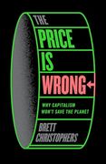 The Price is Wrong: Why Capitalism Won't Save the Planet (en Inglés)