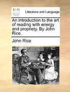 an introduction to the art of reading with energy and propriety. by john rice.