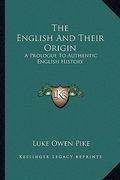 the english and their origin: a prologue to authentic english history (en Inglés)