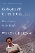 Conquest of the Useless: Fever Dreams in the Jungle (en Inglés)