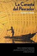 La Canasta del Pescador: Hábitos y Habilidades Fundamentales Para Alcanzar la Excelencia Como Profesional de Redes de Mercadeo
